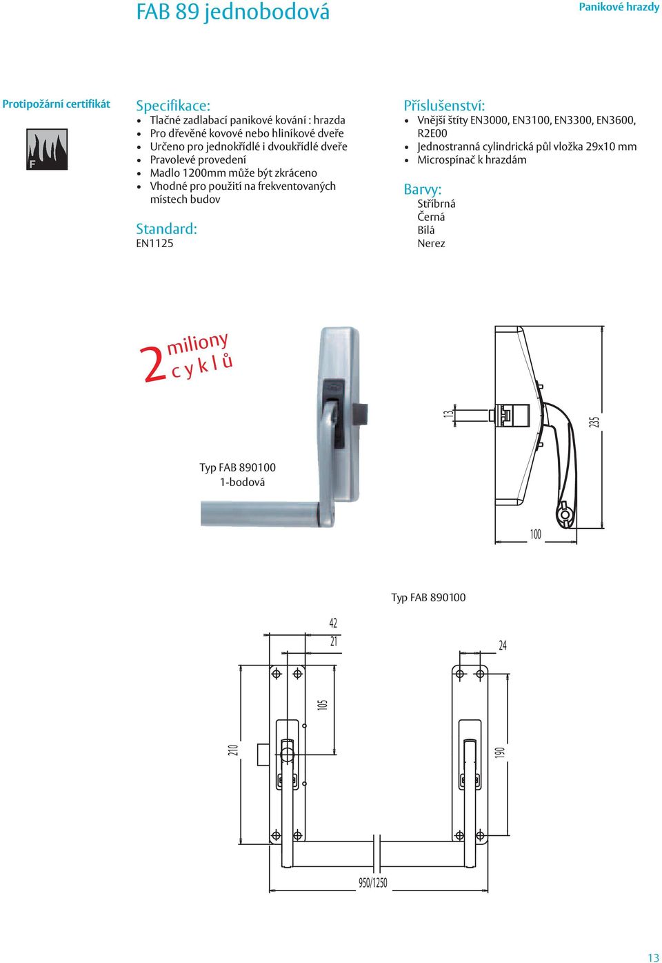 místech budov EN1125 Vnější štíty EN3000, EN3100, EN3300, EN3600, R2E00 Jednostranná cylindrická půl vložka 29x10 mm