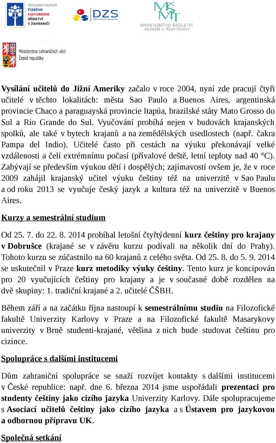 Učitelé často při cestách na výuku překonávají velké vzdálenosti a čelí extrémnímu počasí (přívalové deště, letní teploty nad 40 C).