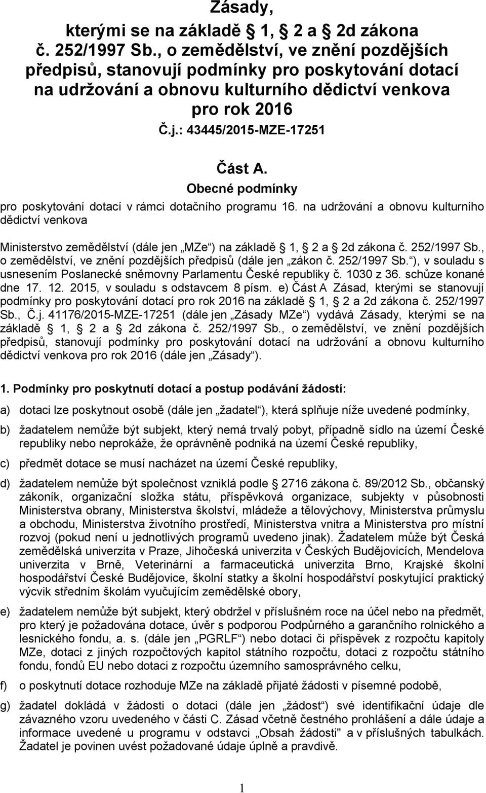 Obecné podmínky pro poskytování dotací v rámci dotačního programu 16. na udržování a obnovu kulturního dědictví venkova Ministerstvo zemědělství (dále jen MZe ) na základě 1, 2 a 2d zákona č.