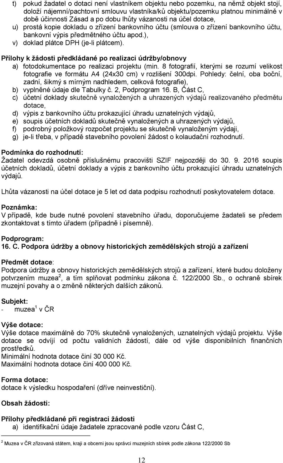 Přílohy k žádosti předkládané po realizaci údržby/obnovy a) fotodokumentace po realizaci projektu (min. 8 fotografií, kterými se rozumí velikost fotografie ve formátu A4 (24x30 cm) v rozlišení 300dpi.