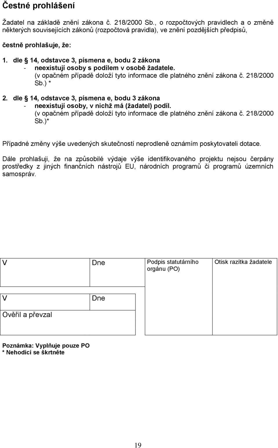 dle 14, odstavce 3, písmena e, bodu 2 zákona - neexistují osoby s podílem v osobě žadatele. (v opačném případě doloží tyto informace dle platného znění zákona č. 218/2000 Sb.) * 2.