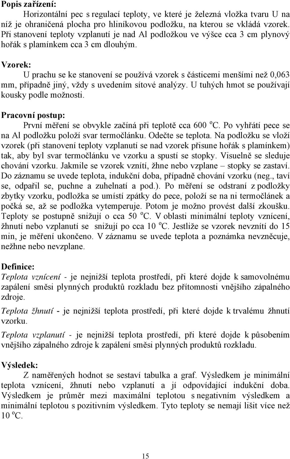 Vzorek: U prachu se ke stanovení se používá vzorek s částicemi menšími než 0,063 mm, případně jiný, vždy s uvedením sítové analýzy. U tuhých hmot se používají kousky podle možnosti.