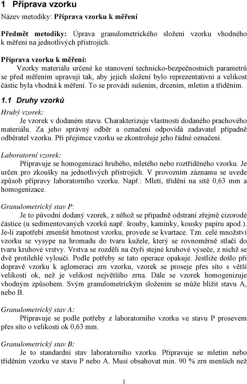 měření. To se provádí sušením, drcením, mletím a tříděním. 1.1 Druhy vzorků Hrubý vzorek: Je vzorek v dodaném stavu. Charakterizuje vlastnosti dodaného prachového materiálu.