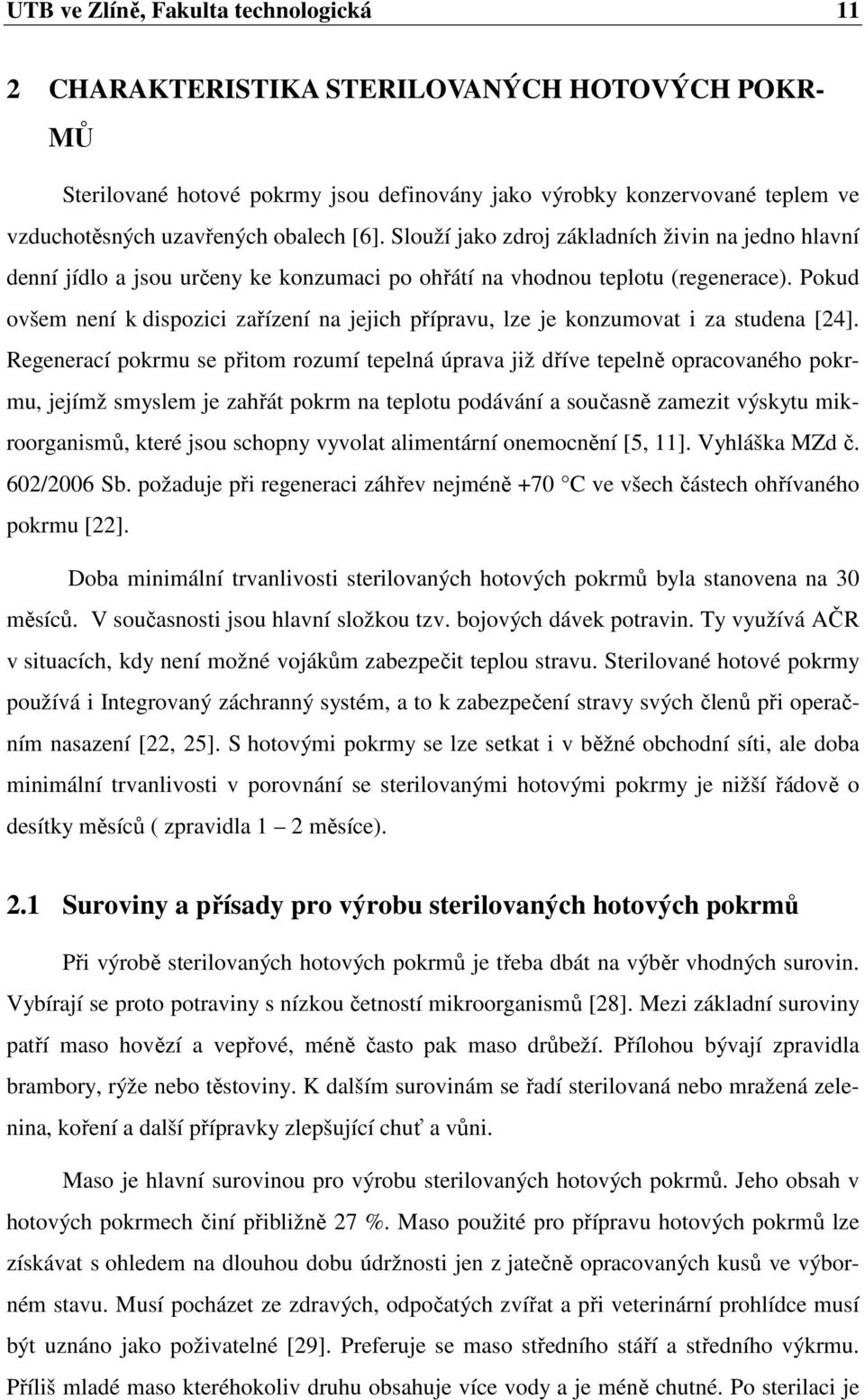 Pokud ovšem není k dispozici zařízení na jejich přípravu, lze je konzumovat i za studena [24].