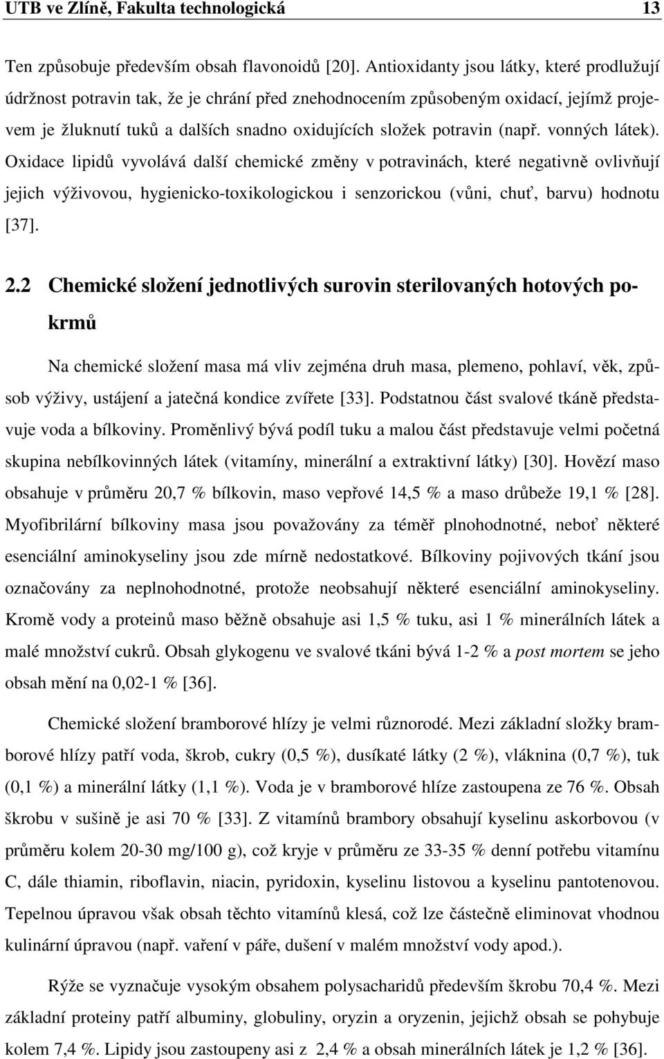 (např. vonných látek). Oxidace lipidů vyvolává další chemické změny v potravinách, které negativně ovlivňují jejich výživovou, hygienicko-toxikologickou i senzorickou (vůni, chuť, barvu) hodnotu [37].