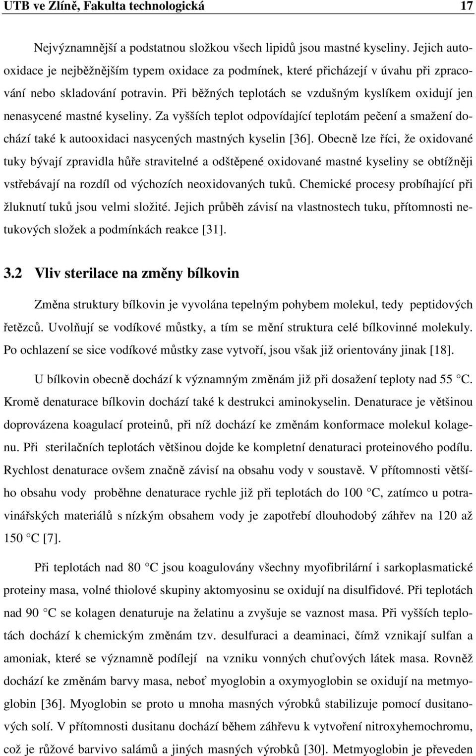 Při běžných teplotách se vzdušným kyslíkem oxidují jen nenasycené mastné kyseliny. Za vyšších teplot odpovídající teplotám pečení a smažení dochází také k autooxidaci nasycených mastných kyselin [36].