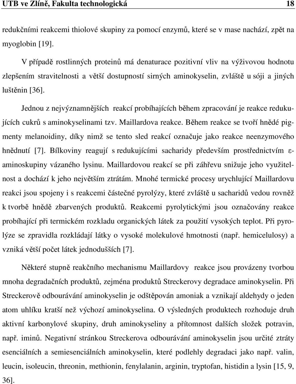 Jednou z nejvýznamnějších reakcí probíhajících během zpracování je reakce redukujících cukrů s aminokyselinami tzv. Maillardova reakce.