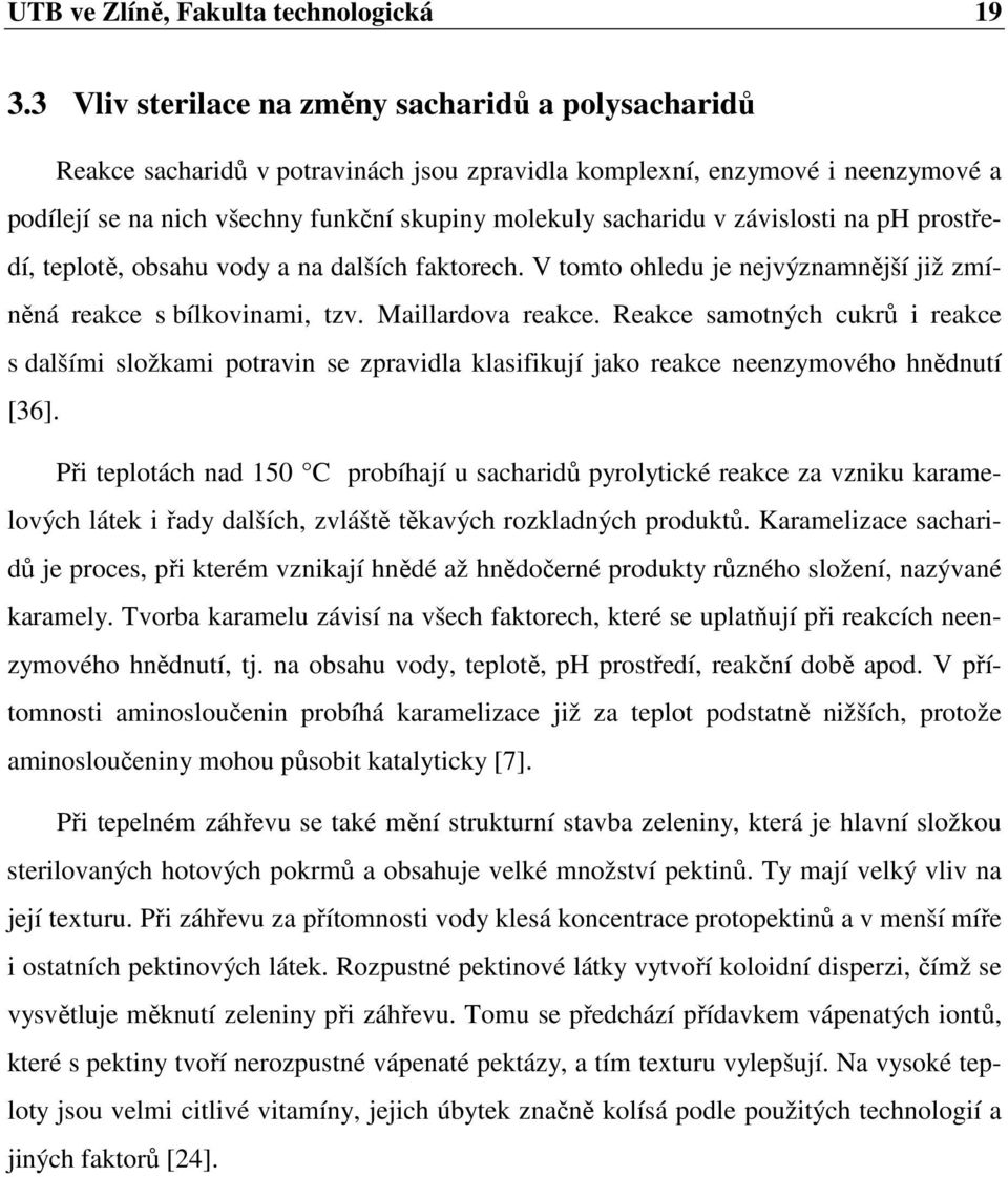 závislosti na ph prostředí, teplotě, obsahu vody a na dalších faktorech. V tomto ohledu je nejvýznamnější již zmíněná reakce s bílkovinami, tzv. Maillardova reakce.