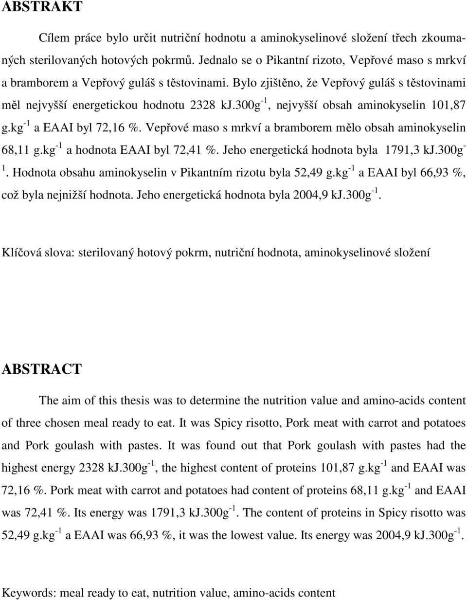300g -1, nejvyšší obsah aminokyselin 101,87 g.kg -1 a EAAI byl 72,16 %. Vepřové maso s mrkví a bramborem mělo obsah aminokyselin 68,11 g.kg -1 a hodnota EAAI byl 72,41 %.