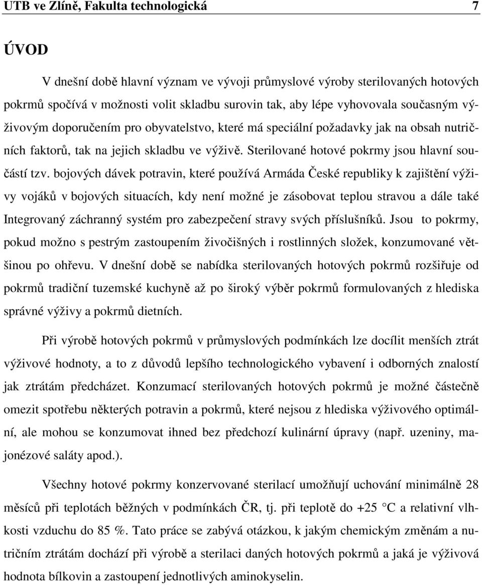 bojových dávek potravin, které používá Armáda České republiky k zajištění výživy vojáků v bojových situacích, kdy není možné je zásobovat teplou stravou a dále také Integrovaný záchranný systém pro