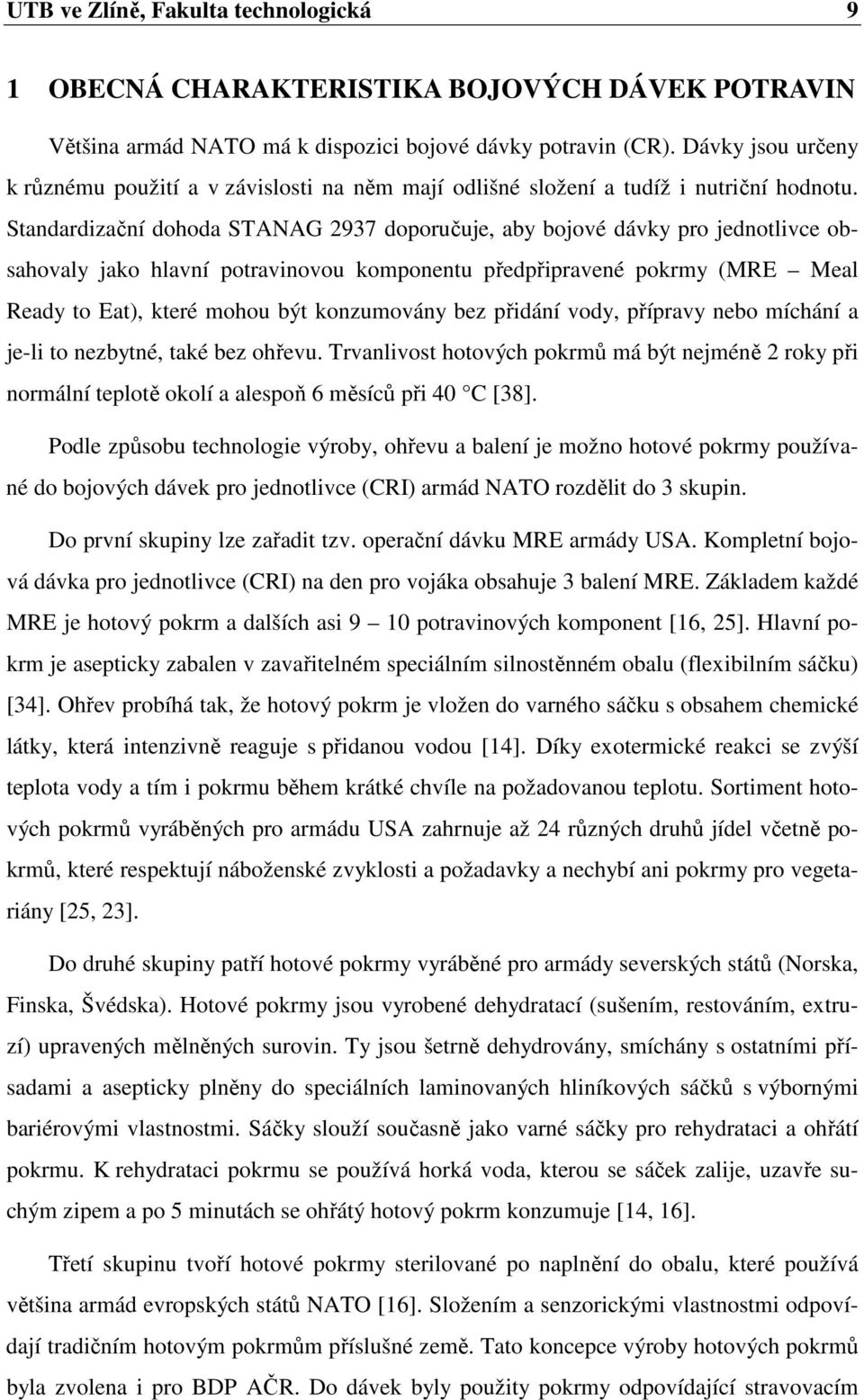 Standardizační dohoda STANAG 2937 doporučuje, aby bojové dávky pro jednotlivce obsahovaly jako hlavní potravinovou komponentu předpřipravené pokrmy (MRE Meal Ready to Eat), které mohou být