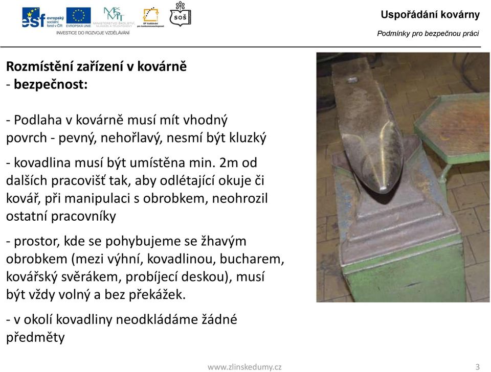 2m od dalších pracovišť tak, aby odlétající okuje či kovář, při manipulaci s obrobkem, neohrozil ostatní pracovníky -