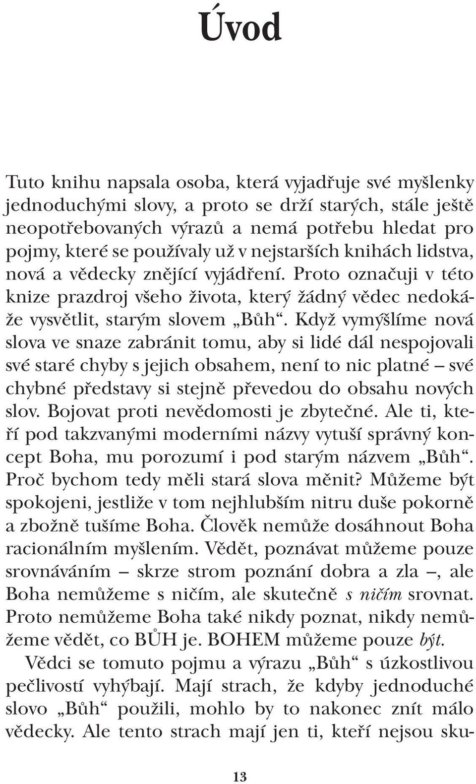 Když vymýšlíme nová slova ve snaze zabránit tomu, aby si lidé dál nespojovali své staré chyby s jejich obsahem, není to nic platné své chybné představy si stejně převedou do obsahu nových slov.