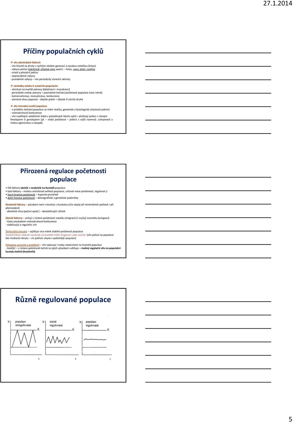 potravy (býložravci i masožravci) - periodické změny potravy = pravidelné kolísání početnosti populace (více méně) - komensalismus, mutualismus, konkurence - závislost dvou populací - úbytek jedné =