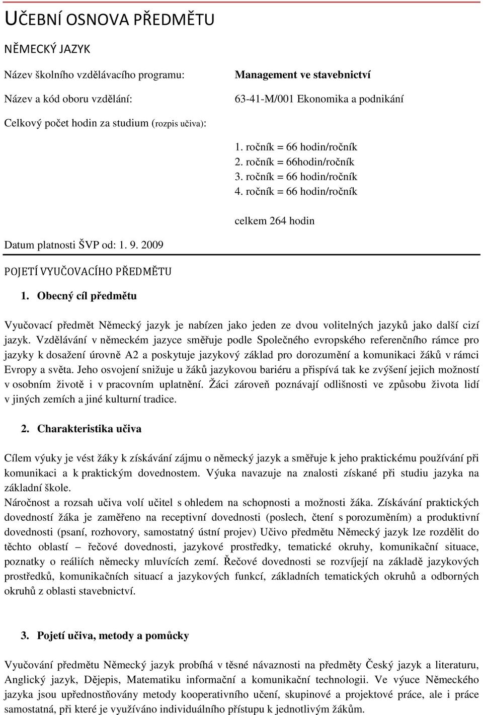2009 POJETÍ VYUČOVACÍHO PŘEDMĚTU 1. Obecný cíl předmětu Vyučovací předmět Německý jazyk je nabízen jako jeden ze dvou volitelných jazyků jako další cizí jazyk.