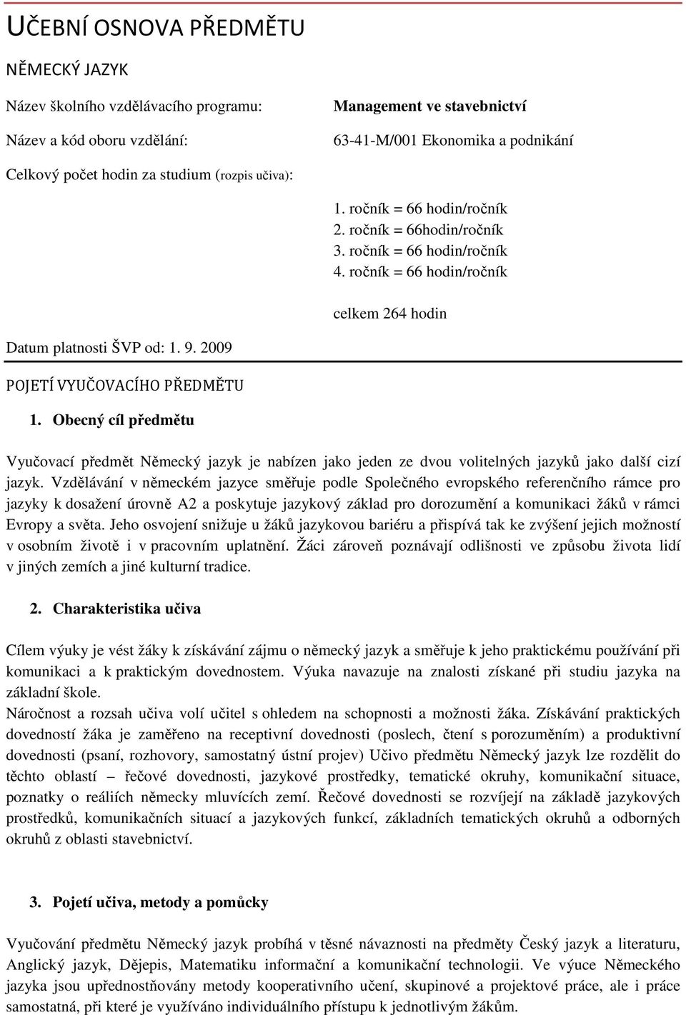 2009 POJETÍ VYUČOVACÍHO PŘEDMĚTU 1. Obecný cíl předmětu Vyučovací předmět Německý jazyk je nabízen jako jeden ze dvou volitelných jazyků jako další cizí jazyk.