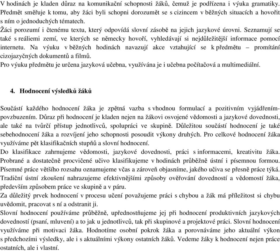 Žáci porozumí i čtenému textu, který odpovídá slovní zásobě na jejich jazykové úrovni.