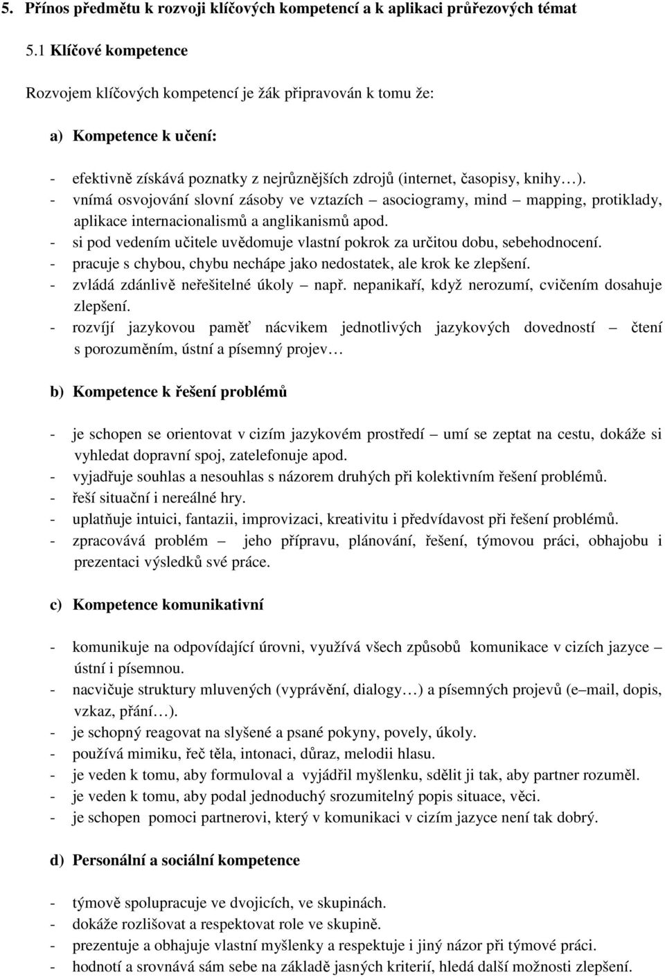 - vnímá osvojování slovní zásoby ve vztazích asociogramy, mind mapping, protiklady, aplikace internacionalismů a anglikanismů apod.