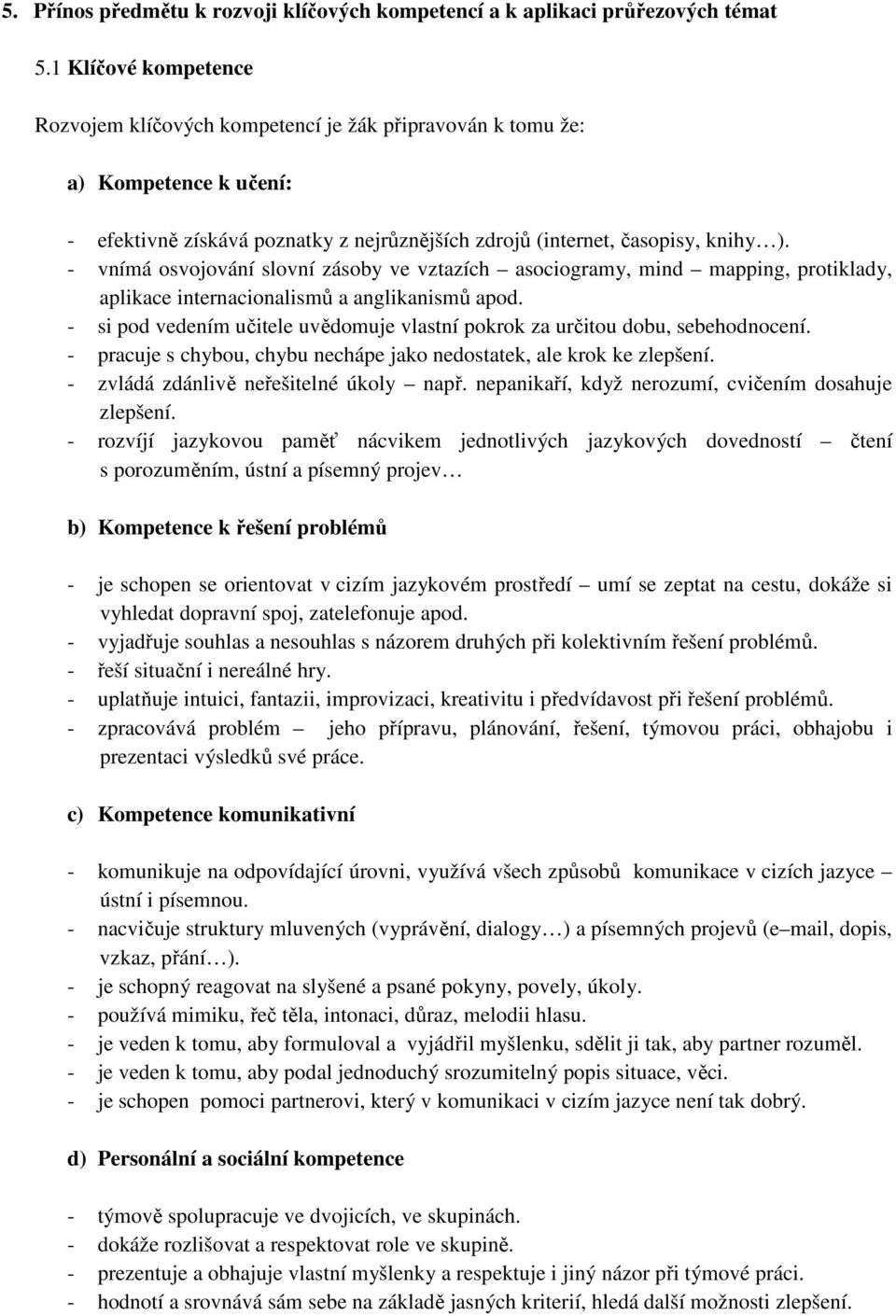 - vnímá osvojování slovní zásoby ve vztazích asociogramy, mind mapping, protiklady, aplikace internacionalismů a anglikanismů apod.