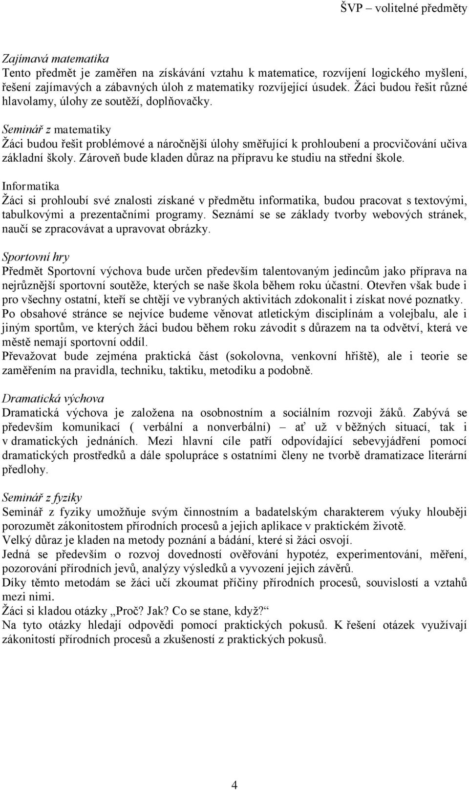 Zároveň bude kladen důraz na přípravu ke studiu na střední škole.