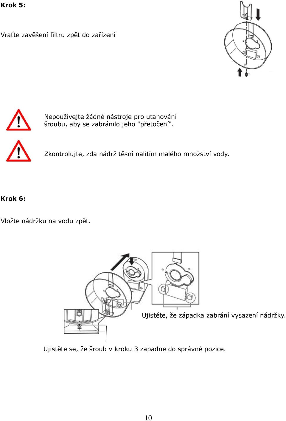 Zkontrolujte, zda nádrž těsní nalitím malého množství vody.
