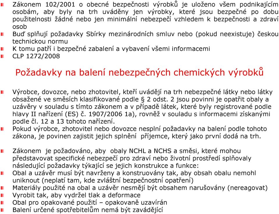 1272/2008 Požadavky na balení nebezpečných chemických výrobků Výrobce, dovozce, nebo zhotovitel, kteří uvádějí na trh nebezpečné látky nebo látky obsažené ve směsích klasifikované podle 2 odst.