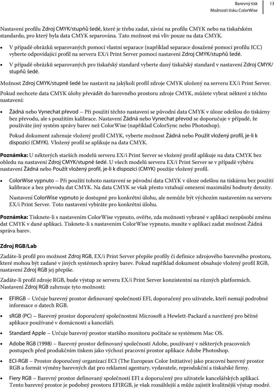 V případě obrázků separovaných pomocí vlastní separace (například separace dosažené pomocí profilu ICC) vyberte odpovídající profil na serveru EX/i Print Server pomocí nastavení Zdroj CMYK/stupňů