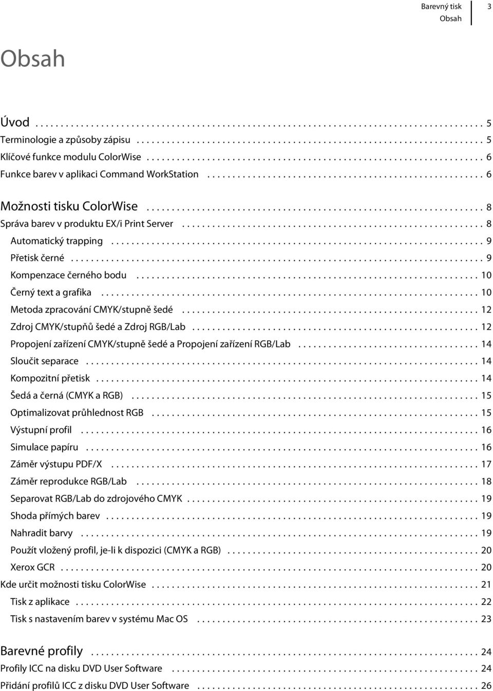 ..12 Zdroj CMYK/stupňů šedé a Zdroj RGB/Lab...12 Propojení zařízení CMYK/stupně šedé a Propojení zařízení RGB/Lab...14 Sloučit separace...14 Kompozitní přetisk...14 Šedá a černá (CMYK a RGB).