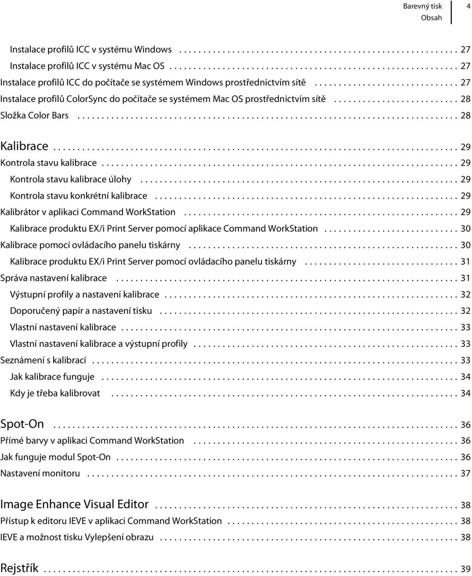 ..29 Kontrola stavu konkrétní kalibrace...29 Kalibrátor v aplikaci Command WorkStation...29 Kalibrace produktu EX/i Print Server pomocí aplikace Command WorkStation.