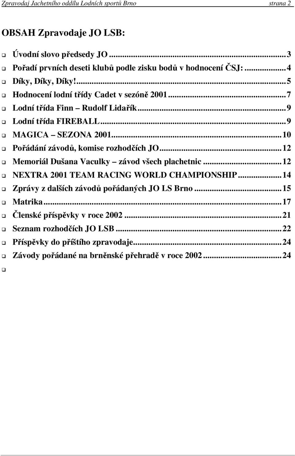 .. 10 Pořádání závodů, komise rozhodčích JO... 12 Memoriál Dušana Vaculky závod všech plachetnic... 12 NEXTRA 2001 TEAM RACING WORLD CHAMPIONSHIP.