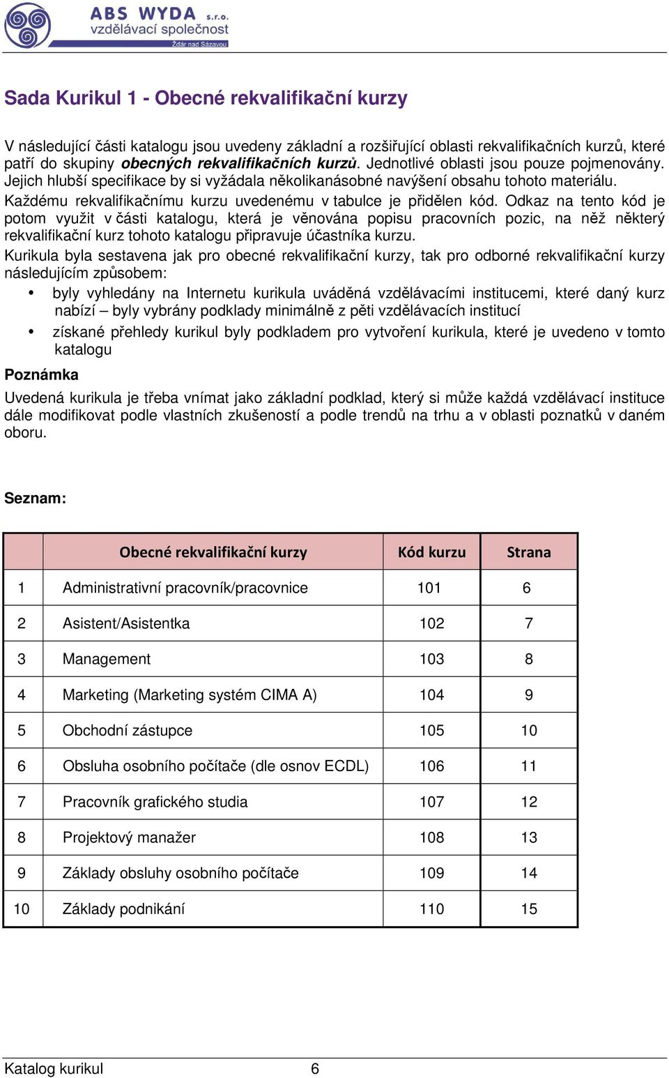 Každému rekvalifikačnímu kurzu uvedenému v tabulce je přidělen kód.