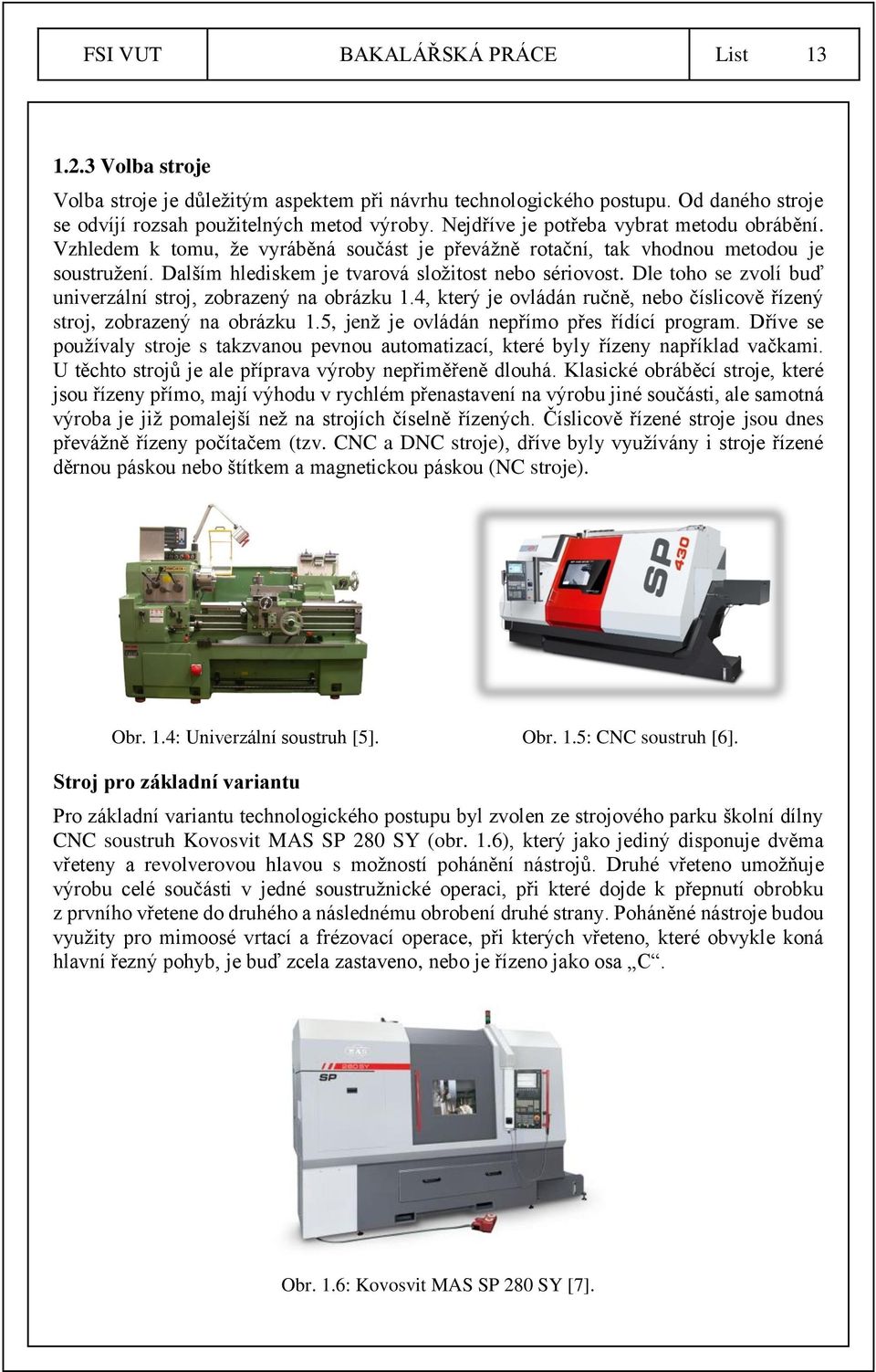 Dle toho se zvolí buď univerzální stroj, zobrazený na obrázku 1.4, který je ovládán ručně, nebo číslicově řízený stroj, zobrazený na obrázku 1.5, jenž je ovládán nepřímo přes řídící program.