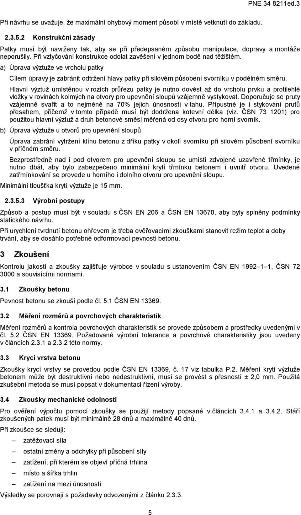 a) Úprava výztuže ve vrcholu patky Cílem úpravy je zabránit odtržení hlavy patky při silovém působení svorníku v podélném směru.