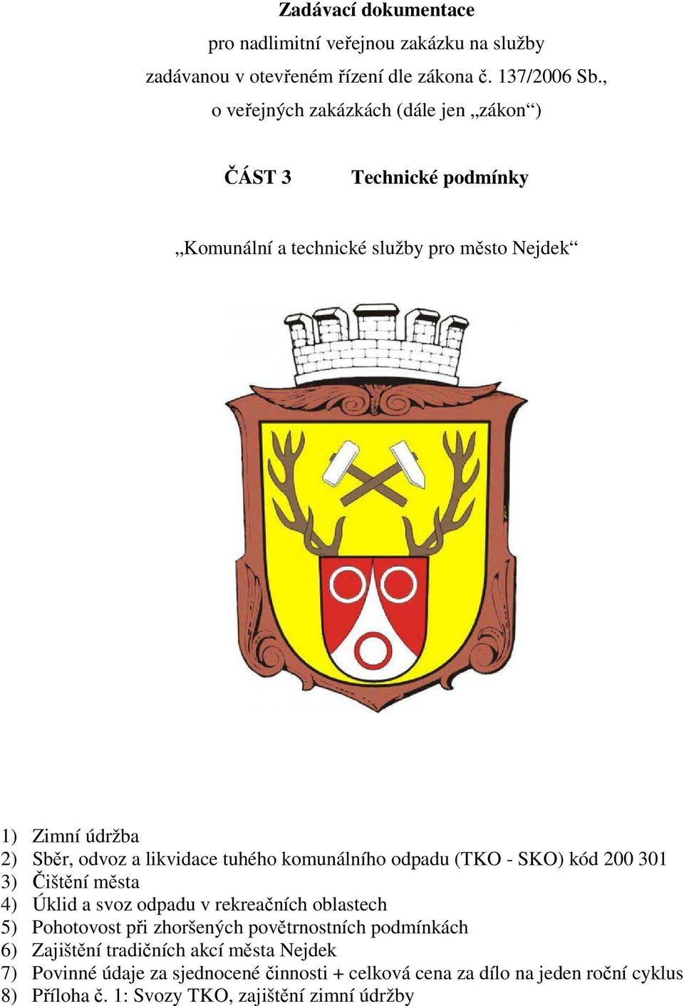 likvidace tuhého komunálního odpadu (TKO - SKO) kód 200 301 3) Čištění města 4) Úklid a svoz odpadu v rekreačních oblastech 5) Pohotovost při zhoršených