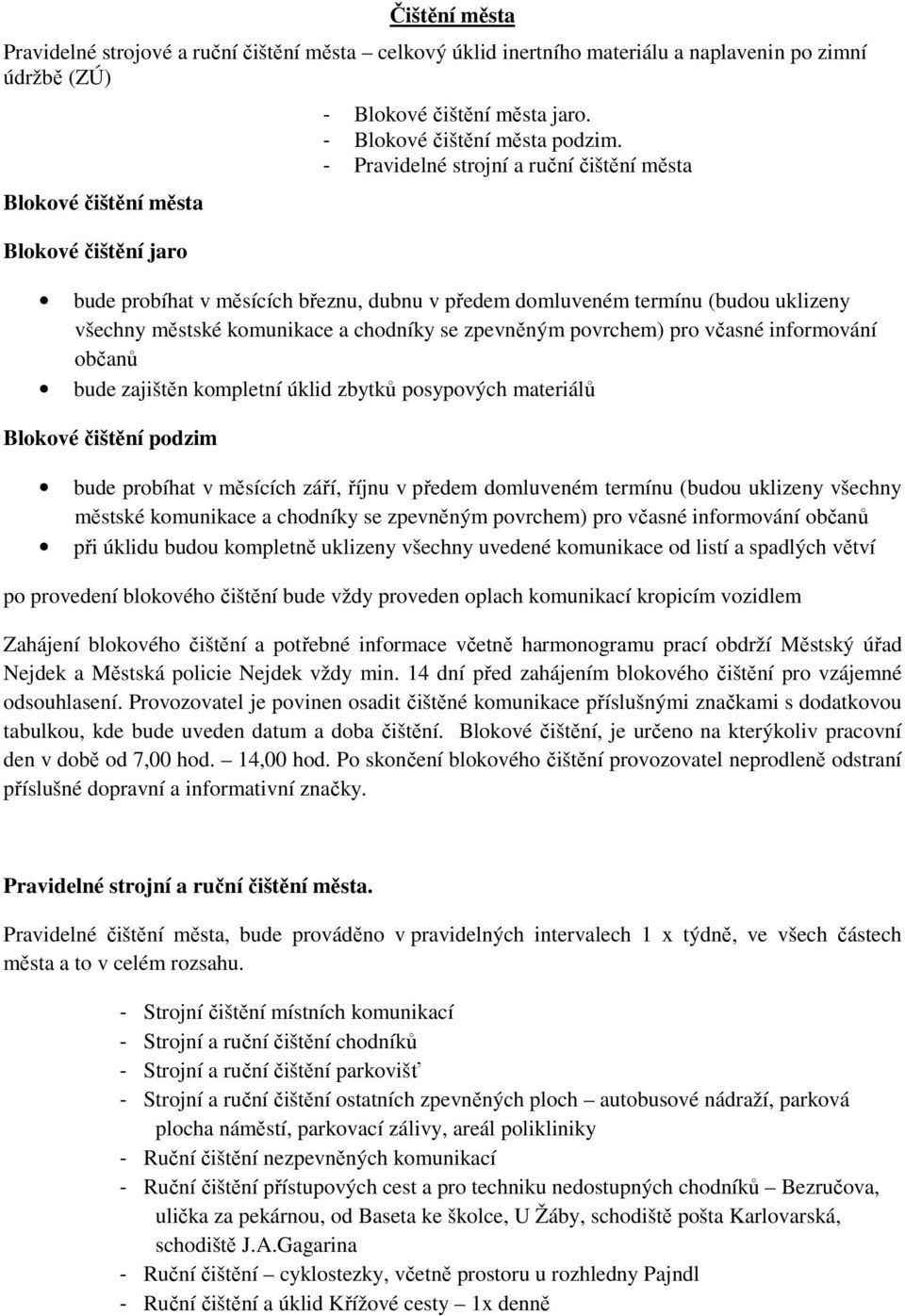 - Pravidelné strojní a ruční čištění města bude probíhat v měsících březnu, dubnu v předem domluveném termínu (budou uklizeny všechny městské komunikace a chodníky se zpevněným povrchem) pro včasné