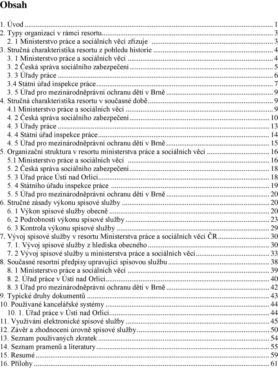 .. 9 4. Stručná charakteristika resortu v současné době... 9 4.1 Ministerstvo práce a sociálních věcí... 9 4. 2 Česká správa sociálního zabezpečení... 10 4. 3 Úřady práce... 13 4.