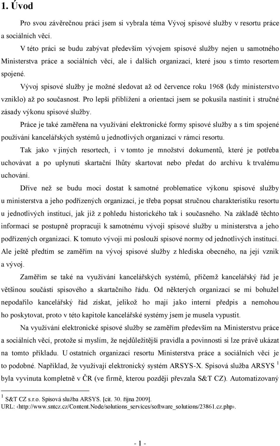 Vývoj spisové sluţby je moţné sledovat aţ od července roku 1968 (kdy ministerstvo vzniklo) aţ po současnost.