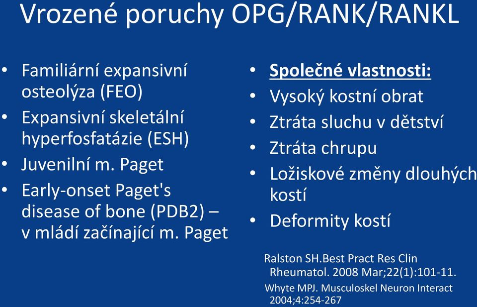 Paget Společné vlastnosti: Vysoký kostní obrat Ztráta sluchu v dětství Ztráta chrupu Ložiskové změny dlouhých