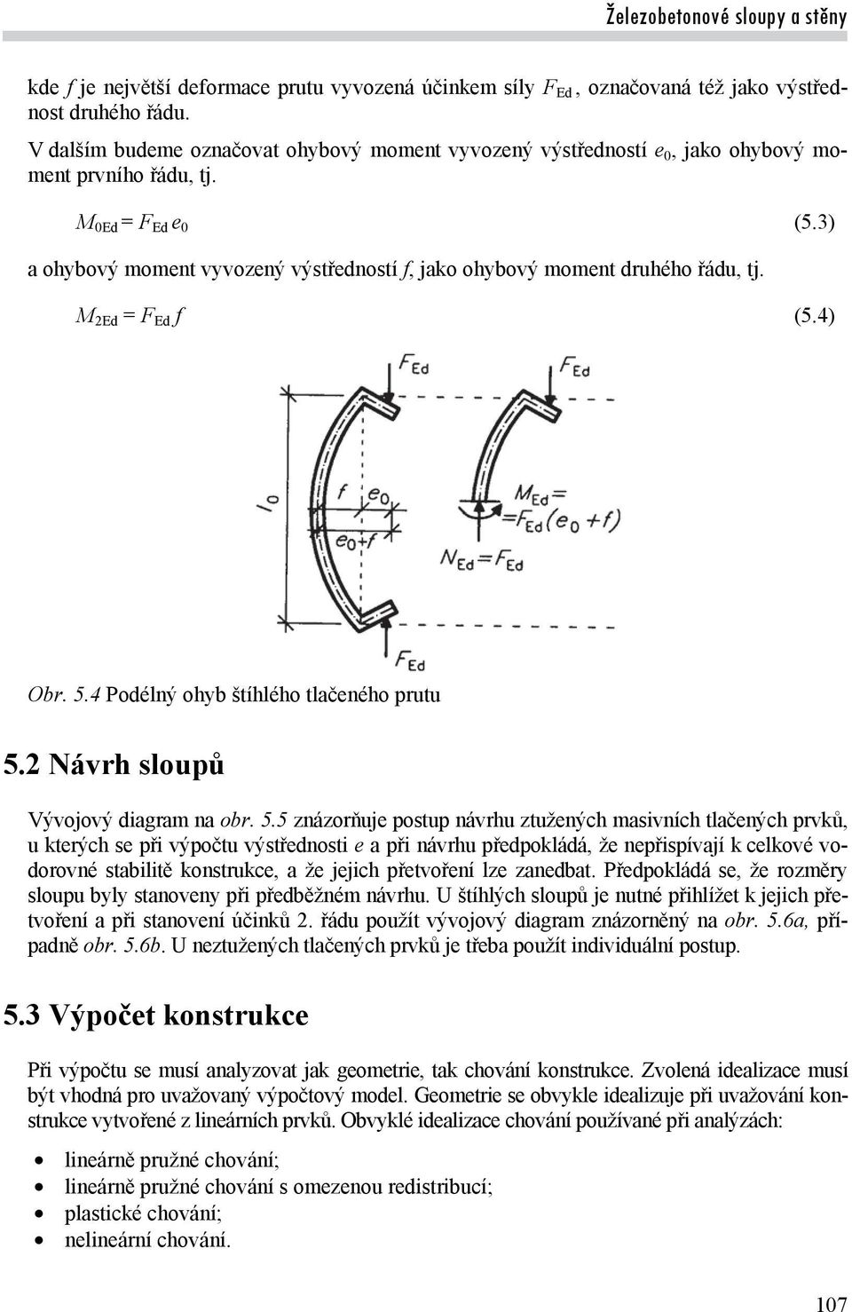 3) a ohybový moment vyvozený výstředností f, jako ohybový moment druhého řádu, tj. M Ed = F Ed f (5.4) Obr. 5.