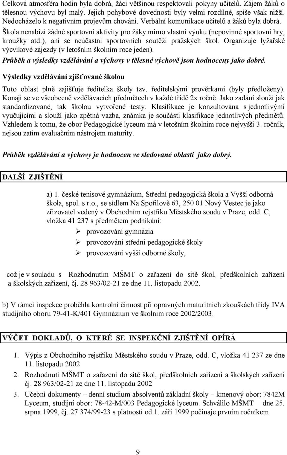 ), ani se neúčastní sportovních soutěží pražských škol. Organizuje lyžařské výcvikové zájezdy (v letošním školním roce jeden).