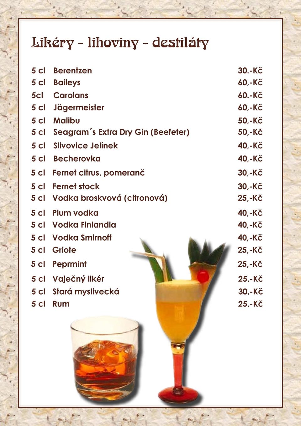 Becherovka 40,-Kč 5 cl Fernet citrus, pomeranč 30,-Kč 5 cl Fernet stock 30,-Kč 5 cl Vodka broskvová (citronová) 25,-Kč 5 cl Plum