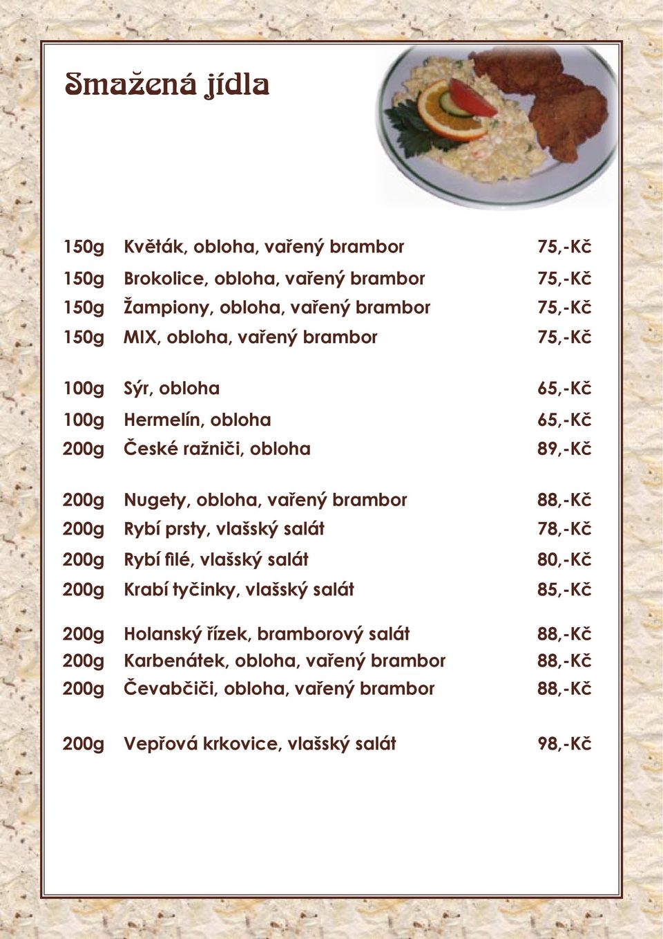 brambor 88,-Kč 200g Rybí prsty, vlašský salát 78,-Kč 200g Rybí filé, vlašský salát 80,-Kč 200g Krabí tyčinky, vlašský salát 85,-Kč 200g Holanský řízek,