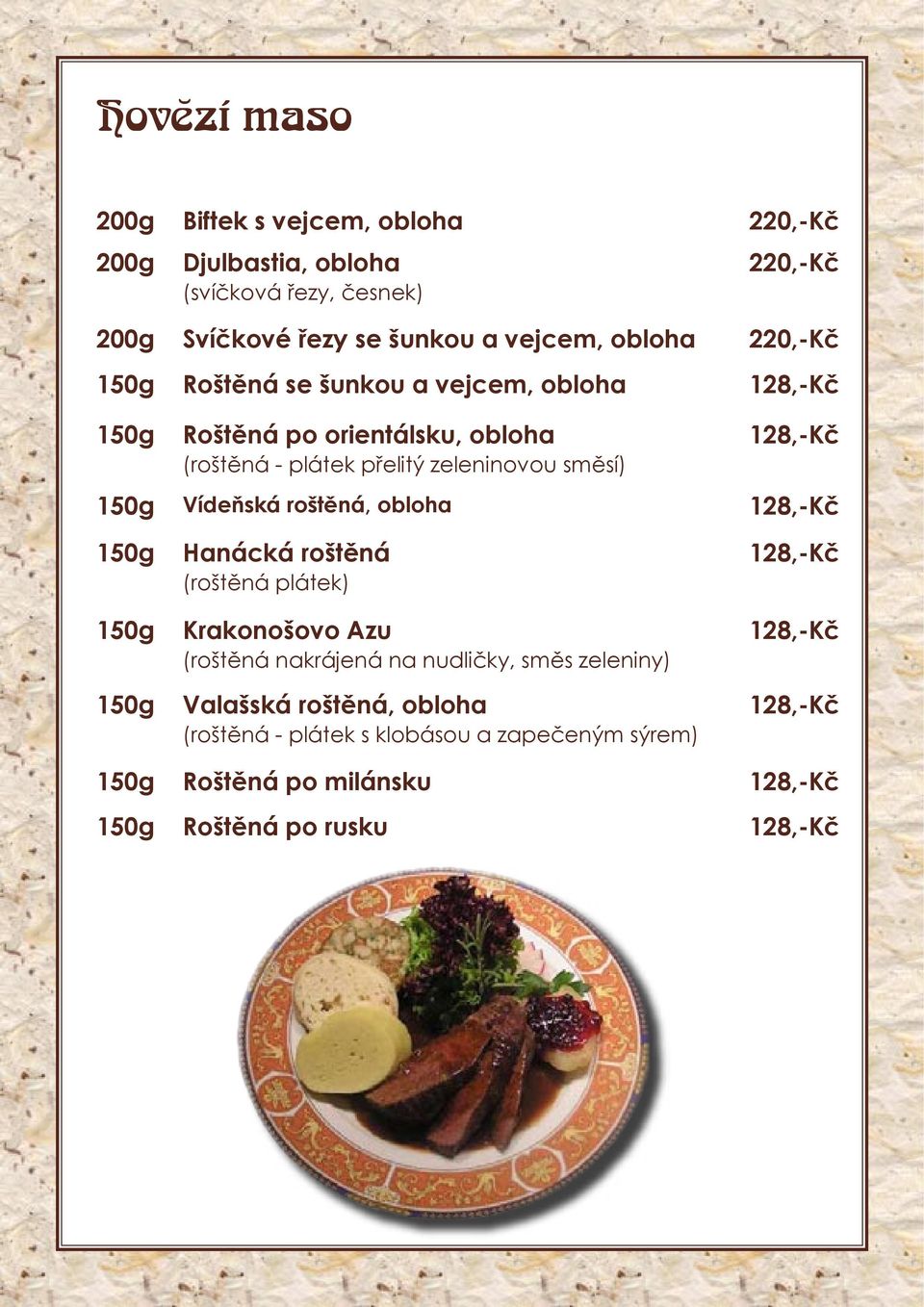 Vídeňská roštěná, obloha 128,-Kč 150g Hanácká roštěná 128,-Kč (roštěná plátek) 150g Krakonošovo Azu 128,-Kč (roštěná nakrájená na nudličky, směs