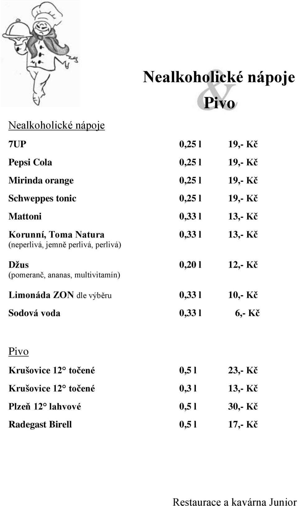 perlivá) Džus 0,20 l 12,- Kč (pomeranč, ananas, multivitamín) Limonáda ZON dle výběru 0,33 l 10,- Kč Sodová voda 0,33 l 6,-