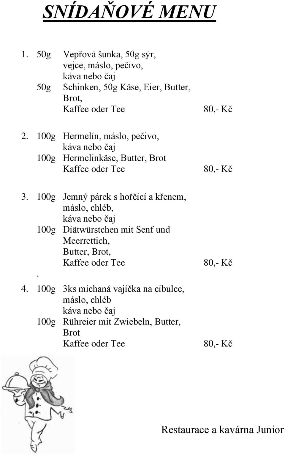 100g Hermelín, máslo, pečivo, káva nebo čaj 100g Hermelinkäse, Butter, Brot Kaffee oder Tee 80,- Kč 3.