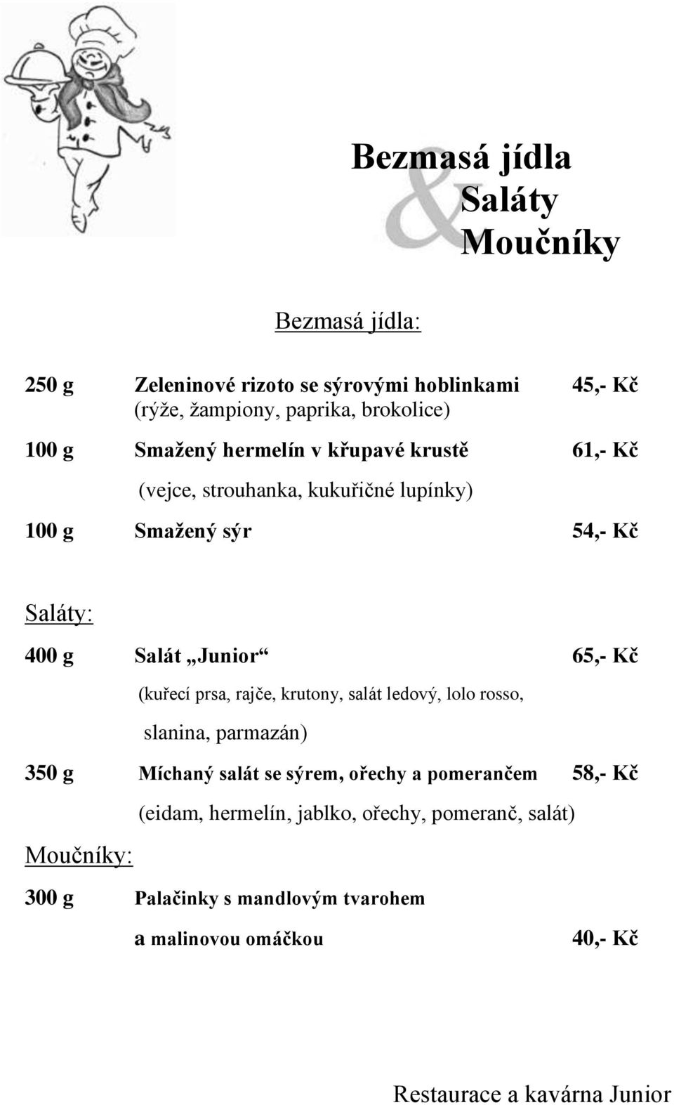 g Salát Junior 65,- Kč (kuřecí prsa, rajče, krutony, salát ledový, lolo rosso, slanina, parmazán) 350 g Míchaný salát se sýrem, ořechy