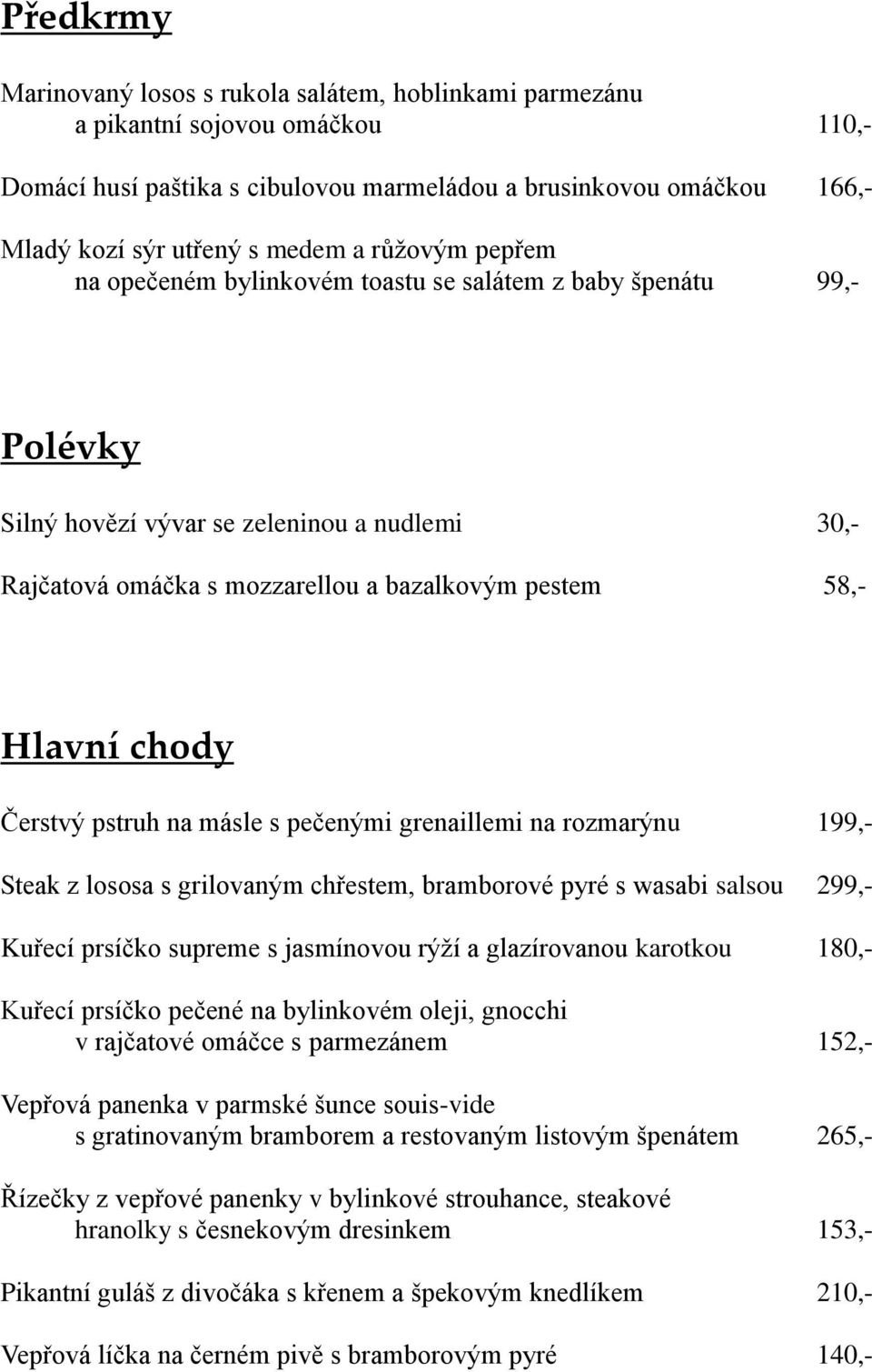 chody Čerstvý pstruh na másle s pečenými grenaillemi na rozmarýnu 199,- Steak z lososa s grilovaným chřestem, bramborové pyré s wasabi salsou 299,- Kuřecí prsíčko supreme s jasmínovou rýží a