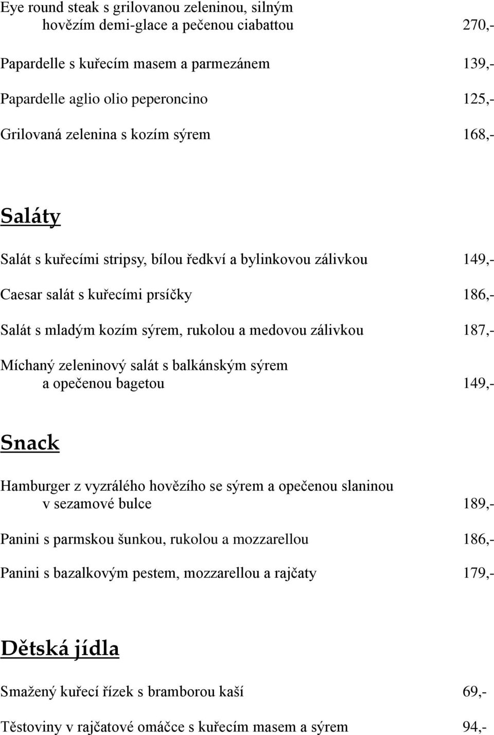 zálivkou 187,- Míchaný zeleninový salát s balkánským sýrem a opečenou bagetou 149,- Snack Hamburger z vyzrálého hovězího se sýrem a opečenou slaninou v sezamové bulce 189,- Panini s parmskou