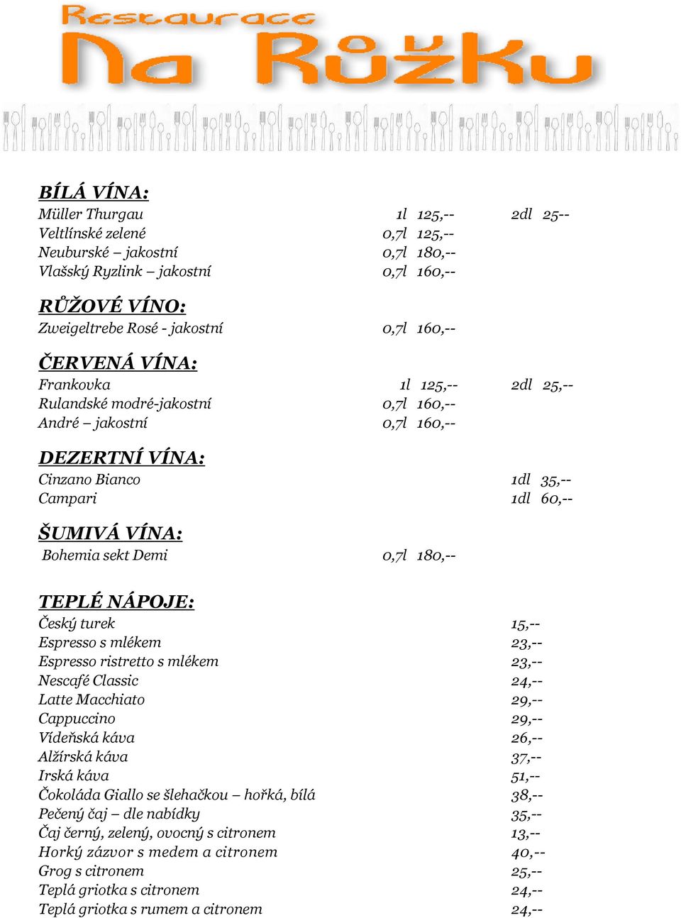 0,7l 180,-- TEPLÉ NÁPOJE: Český turek 15,-- Espresso s mlékem 23,-- Espresso ristretto s mlékem 23,-- Nescafé Classic 24,-- Latte Macchiato 29,-- Cappuccino 29,-- Vídeňská káva 26,-- Alžírská káva