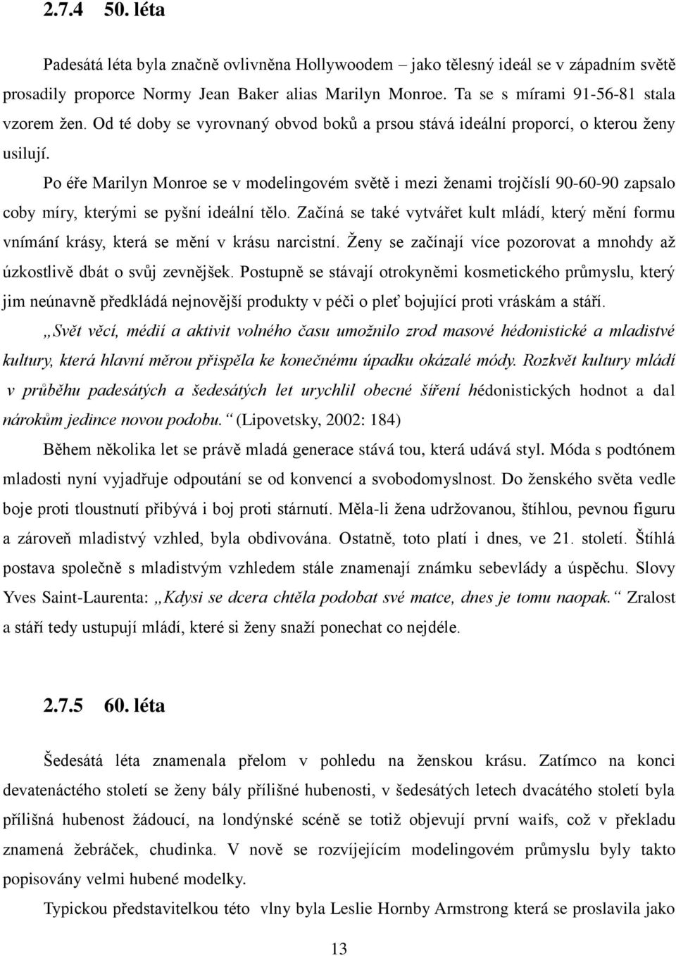 Po éře Marilyn Monroe se v modelingovém světě i mezi ženami trojčíslí 90-60-90 zapsalo coby míry, kterými se pyšní ideální tělo.